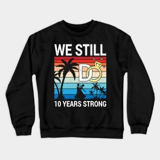 Husband Wife Married Anniversary We Still Do 10 Years Strong Crewneck Sweatshirt